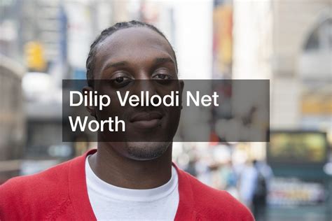 dilip vellodi net worth.